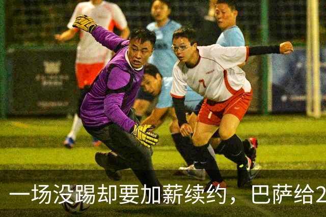 一场没踢却要加薪续约，巴萨给20岁中场开出2029新约